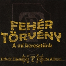 Feher Törveny -A mi keresztünk- Feher Törveny -A mi keresztünk-