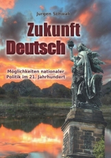 Buch - Jürgen Schwab! - Zukunft Deutsch – Möglichkeiten nationaler Politik im 21. Jahrhundert - Buch Buch - Jürgen Schwab! - Zukunft Deutsch – Möglichkeiten nationaler Politik im 21. Jahrhundert - Buch